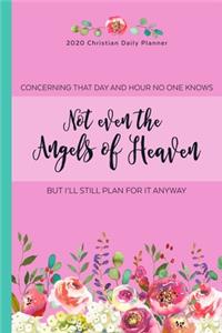 2020 Christian Daily Planner Concerning That Day And Hour No One Knows Not Even the Angels of Heaven But I'll Still Plan for it Anyway