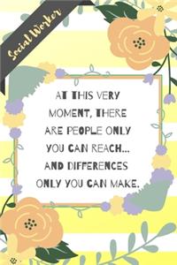 At this very moment, there are people only you can reach... and differences only you can make.