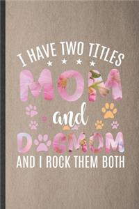 I Have Two Titles Mom and Dogmom and I Rock Them Both