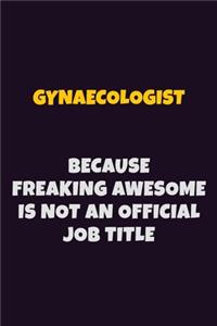 Gynaecologist, Because Freaking Awesome Is Not An Official Job Title