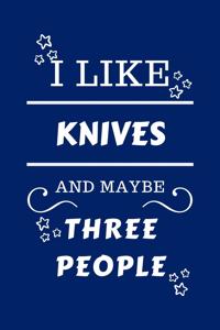 I Like Knives And Maybe Three People