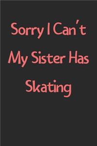 Sorry I Can't My Sister Has Skating