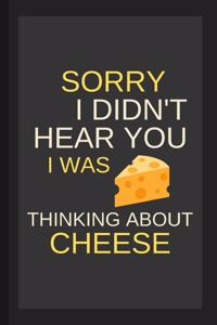 Sorry I Didn't Hear You I Was Thinking About Cheese