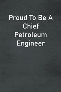 Proud To Be A Chief Petroleum Engineer