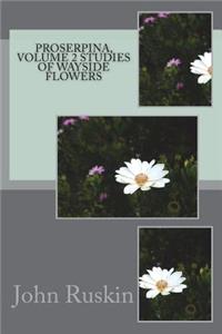 Proserpina, Volume 2 Studies Of Wayside Flowers