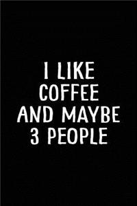 I Like Coffee and Maybe 3 People