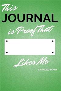 This Journal Is Proof That [blank] Likes Me: A Guided Diary - Gift for Anyone from Anybody
