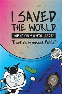I Saved the World and I'm Only in 4th Grade!: Earth's Greatest Pickle (Book 1)