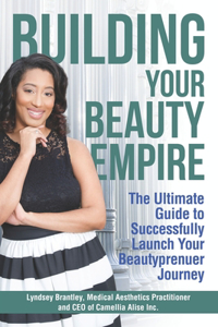 Building Your Beauty Empire: The Ultimate Guide to Successfully Launch Your BeautyPrenuer Journey