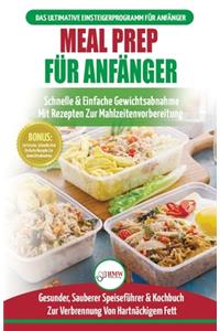 Meal Prep Für Anfänger: Die Ultimative Anleitung Für Anfänger Zur Schnellen Und Einfachen Zubereitung Von Mahlzeiten + 50 Einfache Rezepte Zum Abnehmen! (Bücher In Deutsch 