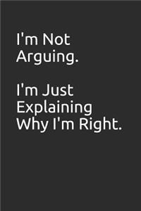 I'm Not Arguing. I'm Just Explaining Why I'm Right.