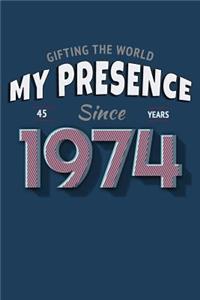 Gifting the World My Presence Since 1974 45th Birthday Notebook
