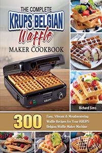 Complete KRUPS Belgian Waffle Maker Cookbook