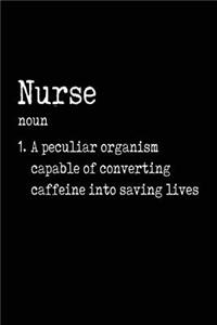 Nurse noun 1. A Peculiar Organism Capable Of Converting Caffeine Into Saving Lives