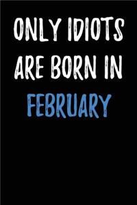 Only Idiots are Born in February: Blank Lined Journal