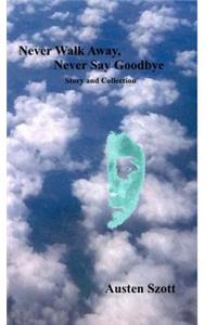 Never Walk Away, Never Say Goodbye -- Story and Collection