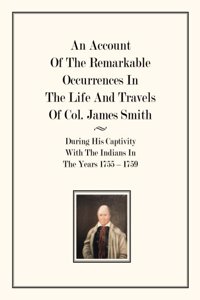 Account Of The Remarkable Occurrences In The Life of Col. James Smith