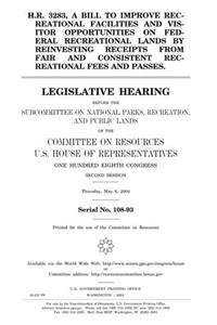 H.R. 3283, a Bill to Improve Recreational Facilities and Visitor Opportunities on Federal Recreational Lands by Reinvesting Receipts from Fair and ... the Subcommittee on National Parks, Rec