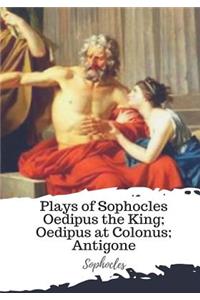 Plays of Sophocles Oedipus the King; Oedipus at Colonus; Antigone