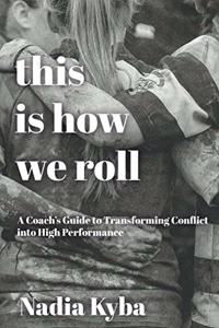 This Is How We Roll: A Coach's Guide to Transforming Conflict into High Performance