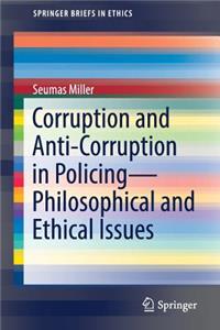Corruption and Anti-Corruption in Policing--Philosophical and Ethical Issues