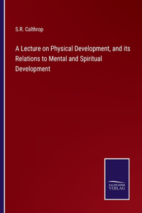 Lecture on Physical Development, and its Relations to Mental and Spiritual Development