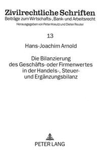 Die Bilanzierung des Geschaefts- oder Firmenwertes in der Handels-, Steuer- und Ergaenzungsbilanz