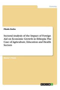 Sectoral Analysis of the Impact of Foreign Aid on Economic Growth in Ethiopia. The Case of Agriculture, Education and Health Sectors