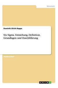 Six Sigma. Entstehung, Definition, Grundlagen und Durchführung