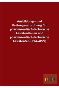 Ausbildungs- und Prüfungsverordnung für pharmazeutisch-technische Assistentinnen und pharmazeutisch-technische Assistenten (PTA-APrV)