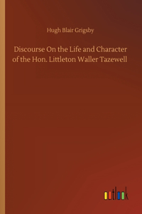 Discourse On the Life and Character of the Hon. Littleton Waller Tazewell