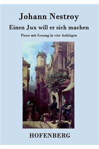 Einen Jux will er sich machen