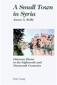 Small Town in Syria: Ottoman Hama in the Eighteenth and Nineteenth Centuries