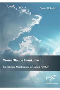 Wenn Glaube krank macht. Geistlicher Missbrauch in Gottes Kirchen