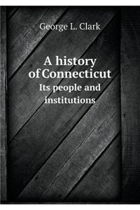 A History of Connecticut Its People and Institutions