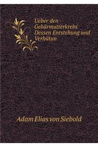 Ueber Den Gebärmutterkrebs Dessen Entstehung Und Verhütun