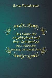 Das Ganze der Angelfischerei und ihrer Geheimnisse Oder, Vollständige Anleitung Die Angelfischerei