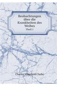 Beobachtungen über die Krankheiten des Weibes Theil 1