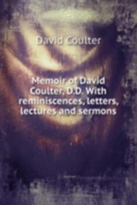 MEMOIR OF DAVID COULTER D.D. WITH REMIN