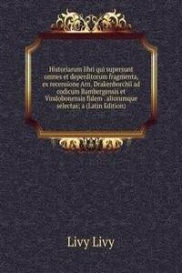 Historiarum libri qui supersunt omnes et deperditorum fragmenta, ex recensione Arn. Drakenborchii ad codicum Bambergensis et Vindobonensis fidem . aliorumque selectas; a (Latin Edition)