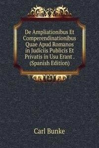 De Ampliationibus Et Comperendinationibus Quae Apud Romanos in Judiciis Publicis Et Privatis in Usu Erant . (Spanish Edition)