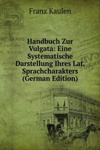 Handbuch Zur Vulgata: Eine Systematische Darstellung Ihres Lat. Sprachcharakters (German Edition)