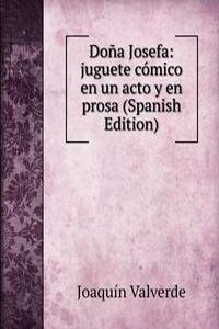 Dona Josefa: juguete comico en un acto y en prosa (Spanish Edition)