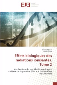 Effets biologiques des radiations ionisantes. Tome 2