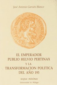 El emperador Pu blio Helvio Pertinax y la transformacio n politica del an~o 193 (Textos mi nimos) (Spanish Edition)