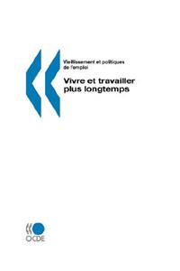 Vieillissement et politiques de l'emploi/Ageing and Employment Policies Vivre et travailler plus longtemps