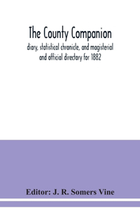 County companion, diary, statistical chronicle, and magisterial and official directory for 1882