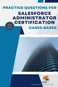 Practice Questions For Salesforce Administrator Certification Cased Based - Latest Edition