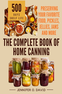 The Complete Book of Home Canning and Preserving your Food, Pickles, Jellies and More