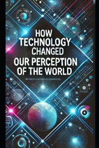 How technology has changed our perception of the world